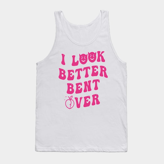 I Look Better Bent Over Tank Top by Salahboulehoual